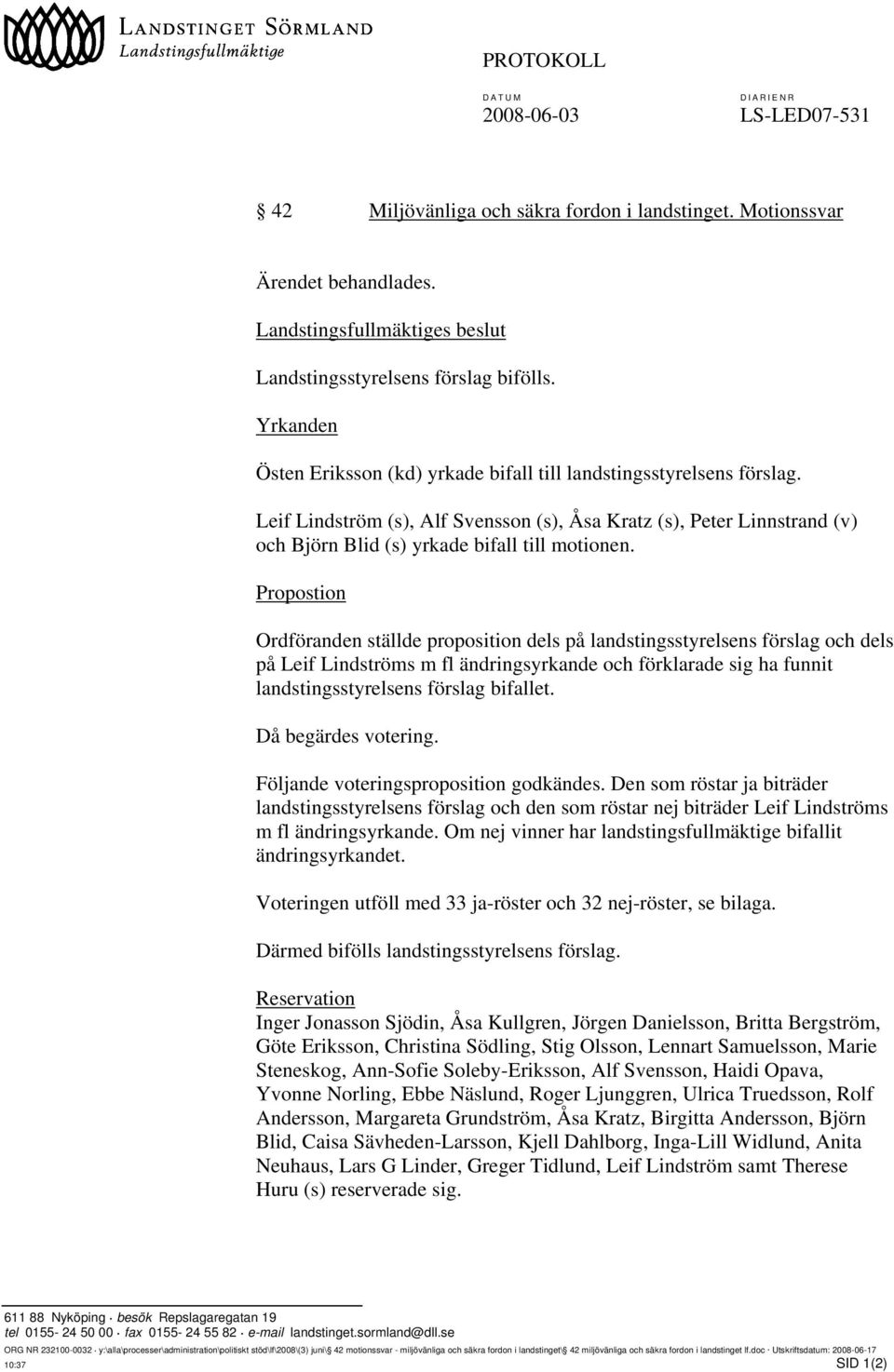 Propostion Ordföranden ställde proposition dels på landstingsstyrelsens förslag och dels på Leif Lindströms m fl ändringsyrkande och förklarade sig ha funnit landstingsstyrelsens förslag bifallet.