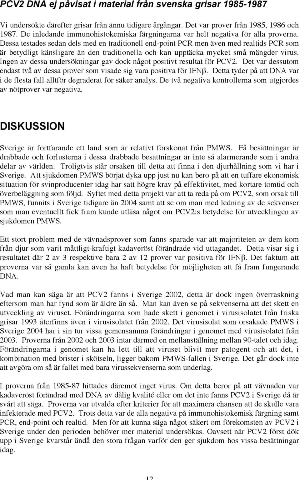 Dessa testades sedan dels med en traditionell end-point PCR men även med realtids PCR som är betydligt känsligare än den traditionella och kan upptäcka mycket små mängder virus.
