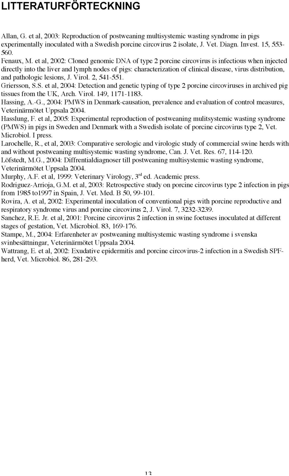 et al, 2002: Cloned genomic DNA of type 2 porcine circovirus is infectious when injected directly into the liver and lymph nodes of pigs: characterization of clinical disease, virus distribution, and