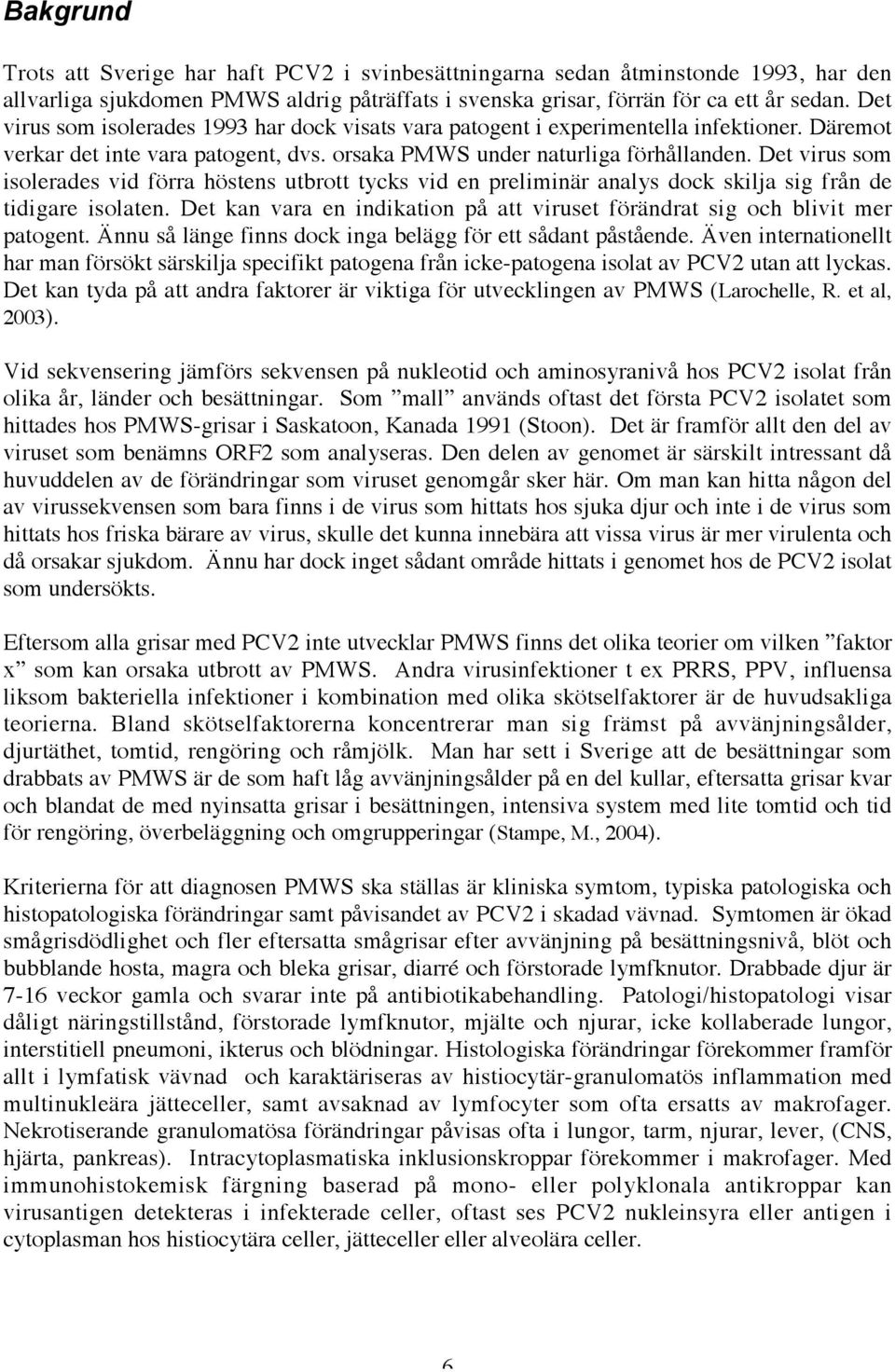 Det virus som isolerades vid förra höstens utbrott tycks vid en preliminär analys dock skilja sig från de tidigare isolaten.