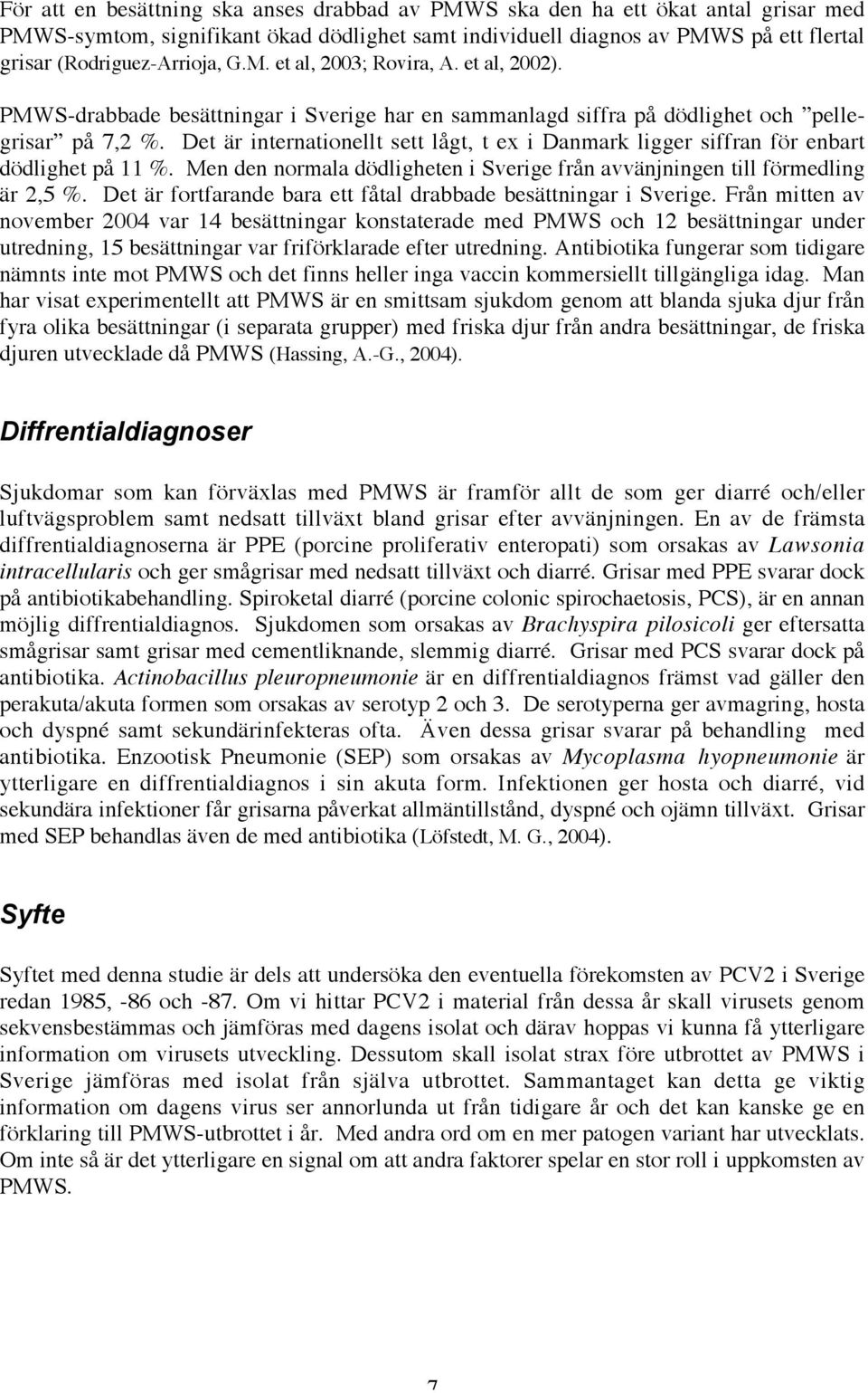 Det är internationellt sett lågt, t ex i Danmark ligger siffran för enbart dödlighet på 11 %. Men den normala dödligheten i Sverige från avvänjningen till förmedling är 2,5 %.