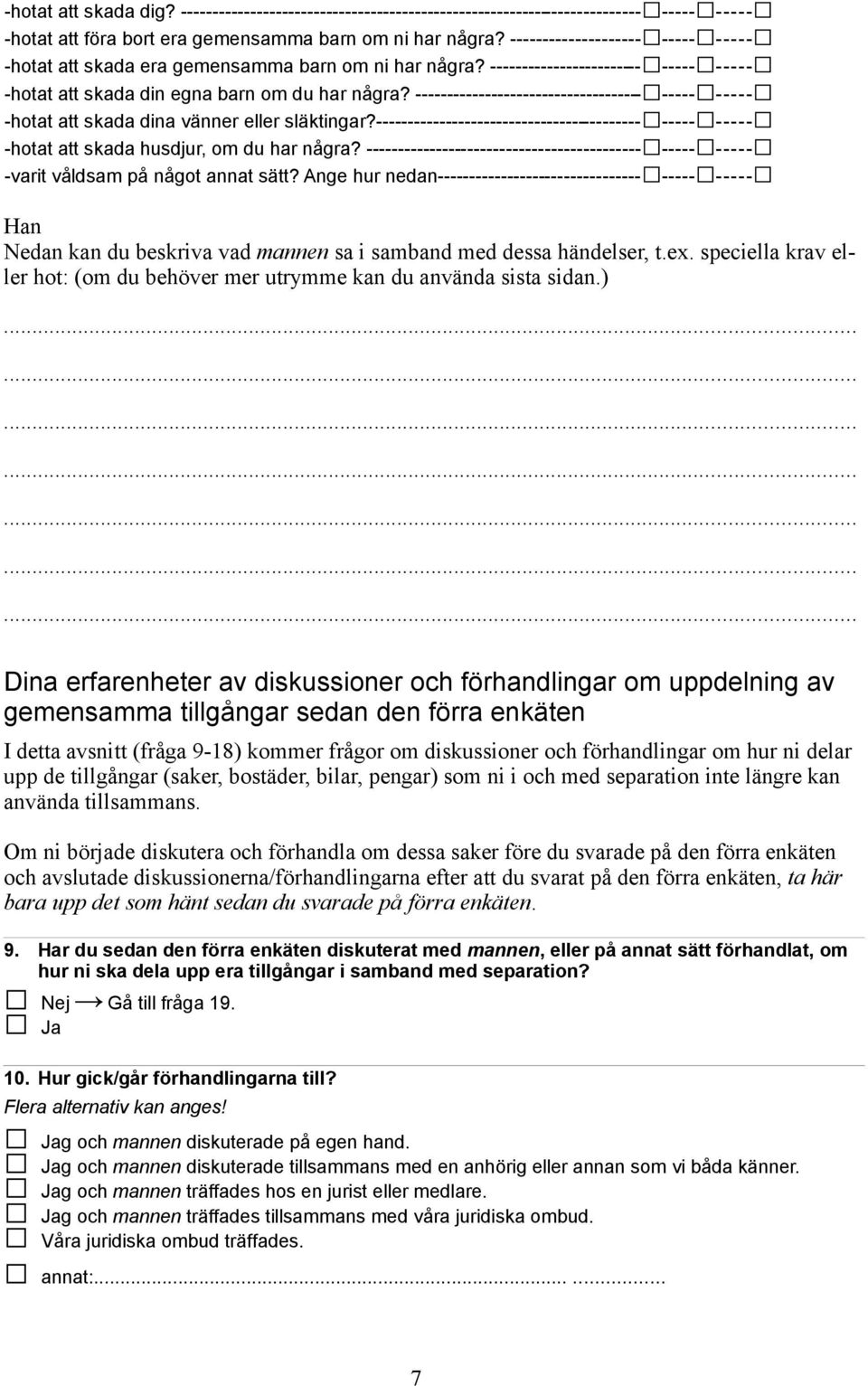 ------------------------------------ ----- ----- -hotat att skada dina vänner eller släktingar?------------------------------------------ ----- ----- -hotat att skada husdjur, om du har några?