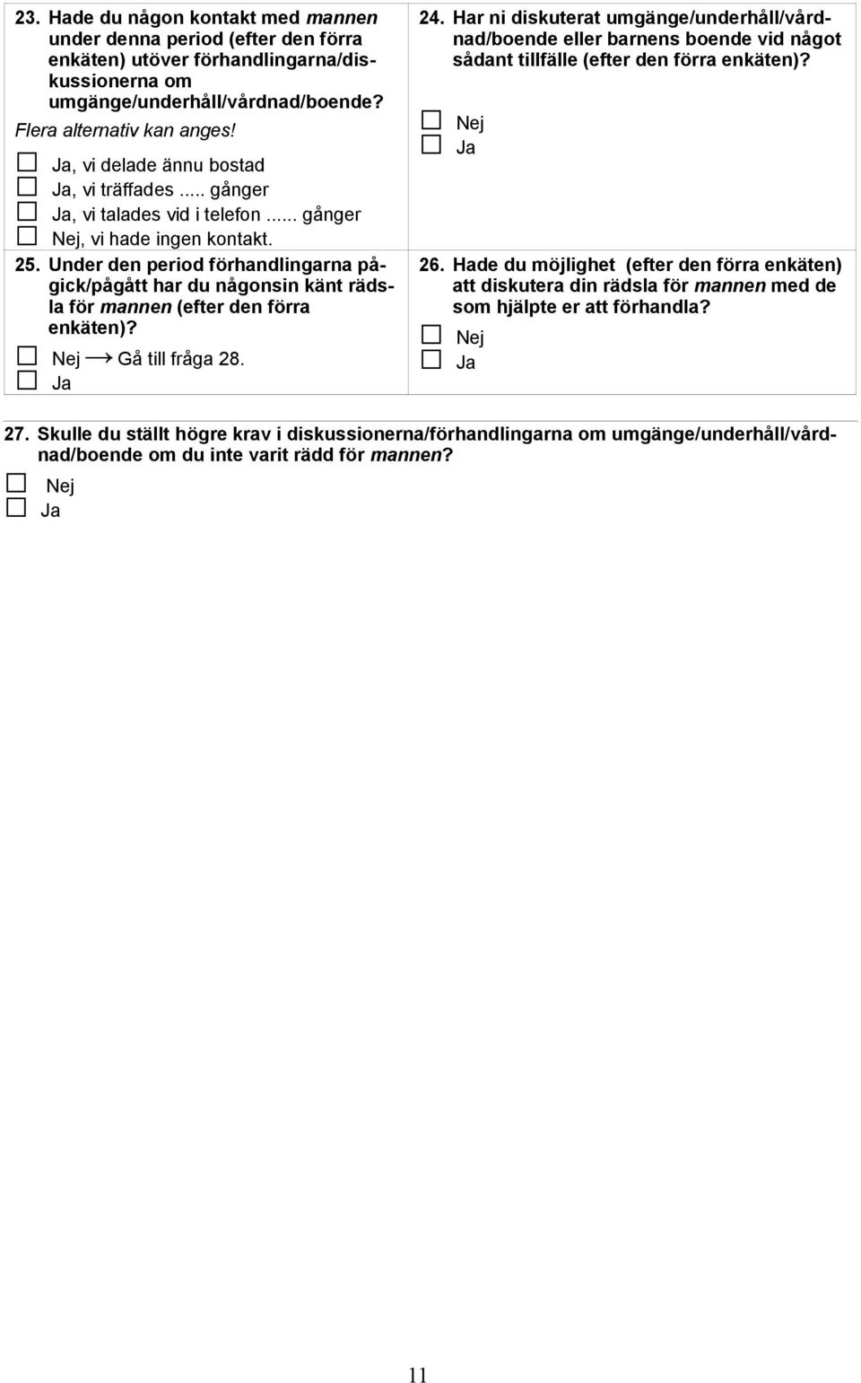 Under den period förhandlingarna pågick/pågått har du någonsin känt rädsla för mannen (efter den förra enkäten)? Gå till fråga 28. 24.