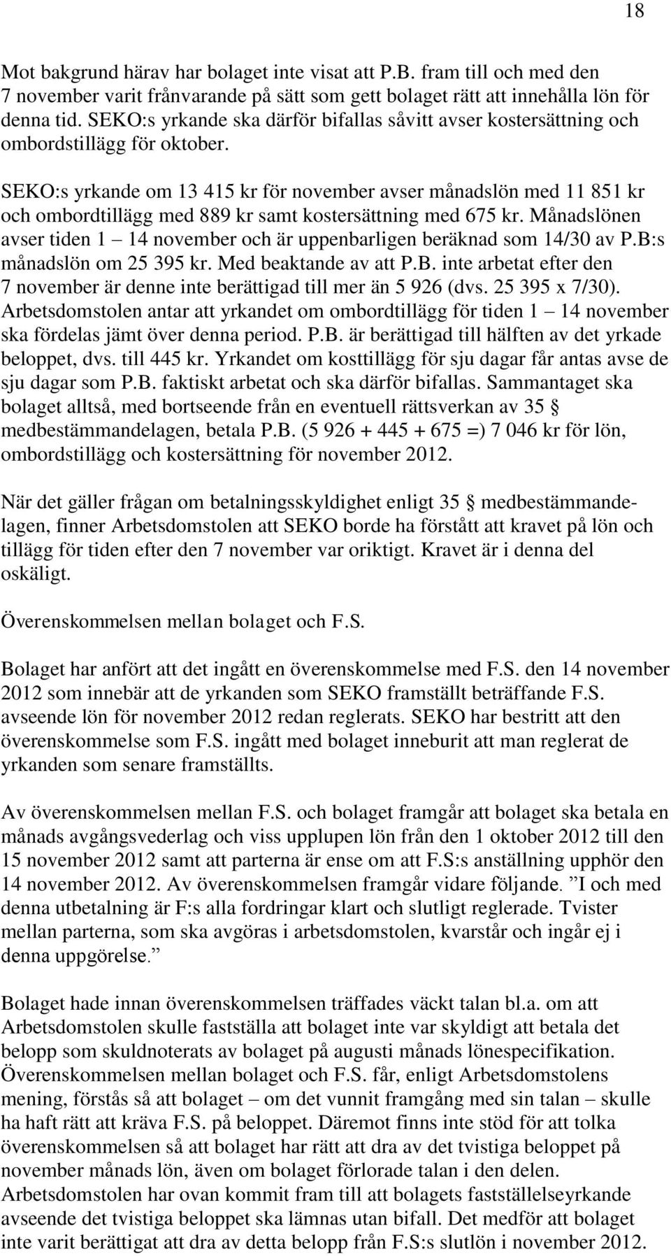 SEKO:s yrkande om 13 415 kr för november avser månadslön med 11 851 kr och ombordtillägg med 889 kr samt kostersättning med 675 kr.