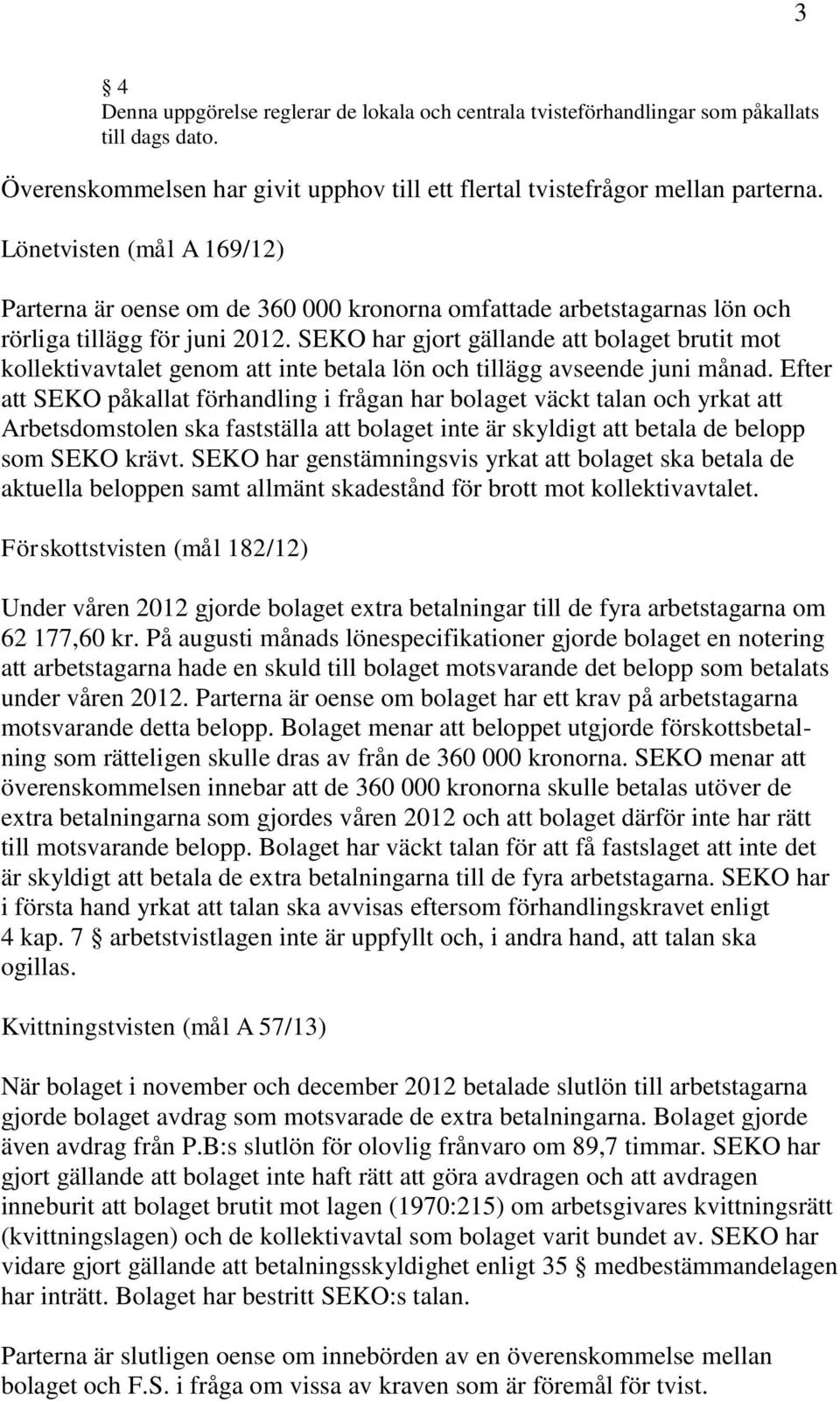 SEKO har gjort gällande att bolaget brutit mot kollektivavtalet genom att inte betala lön och tillägg avseende juni månad.