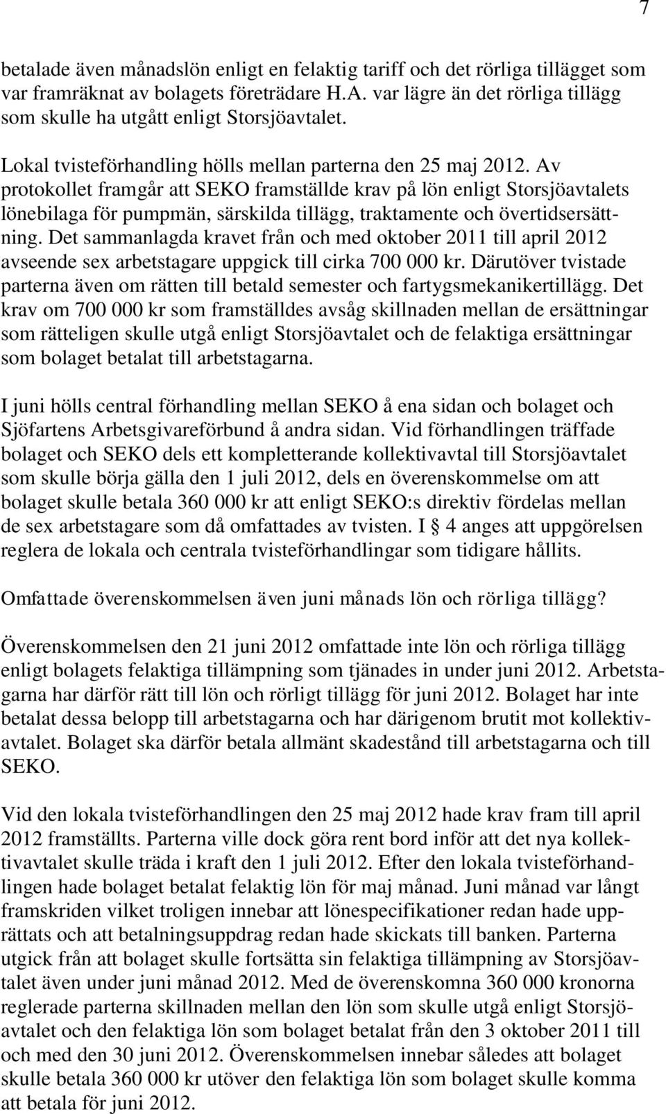 Av protokollet framgår att SEKO framställde krav på lön enligt Storsjöavtalets lönebilaga för pumpmän, särskilda tillägg, traktamente och övertidsersättning.