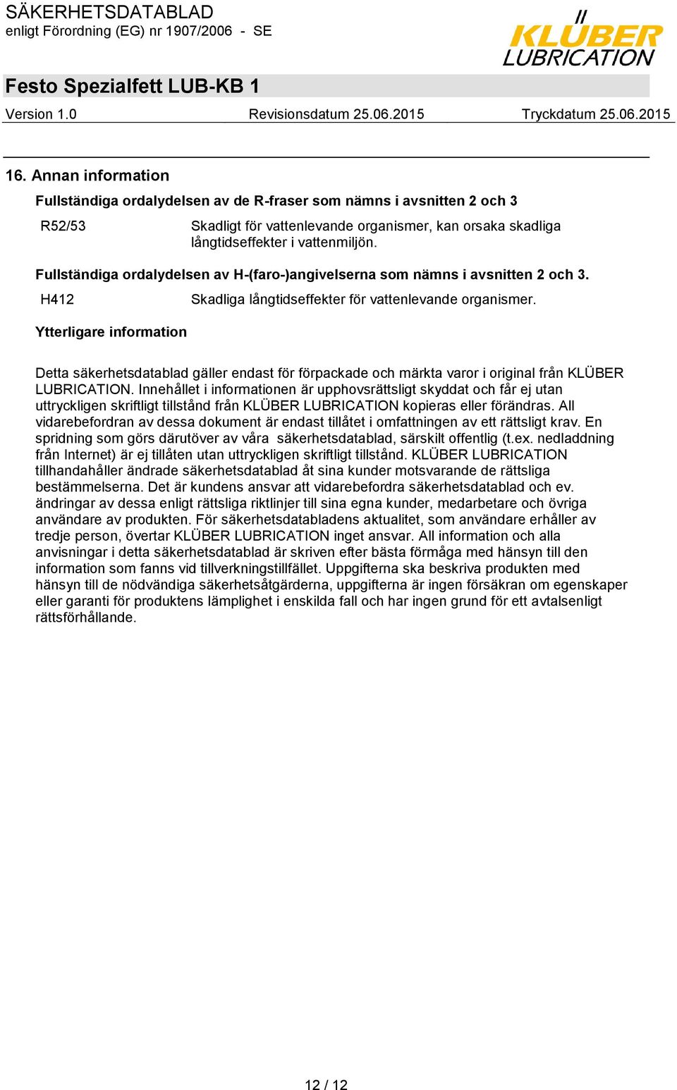 Detta säkerhetsdatablad gäller endast för förpackade och märkta varor i original från KLÜBER LUBRICATION.