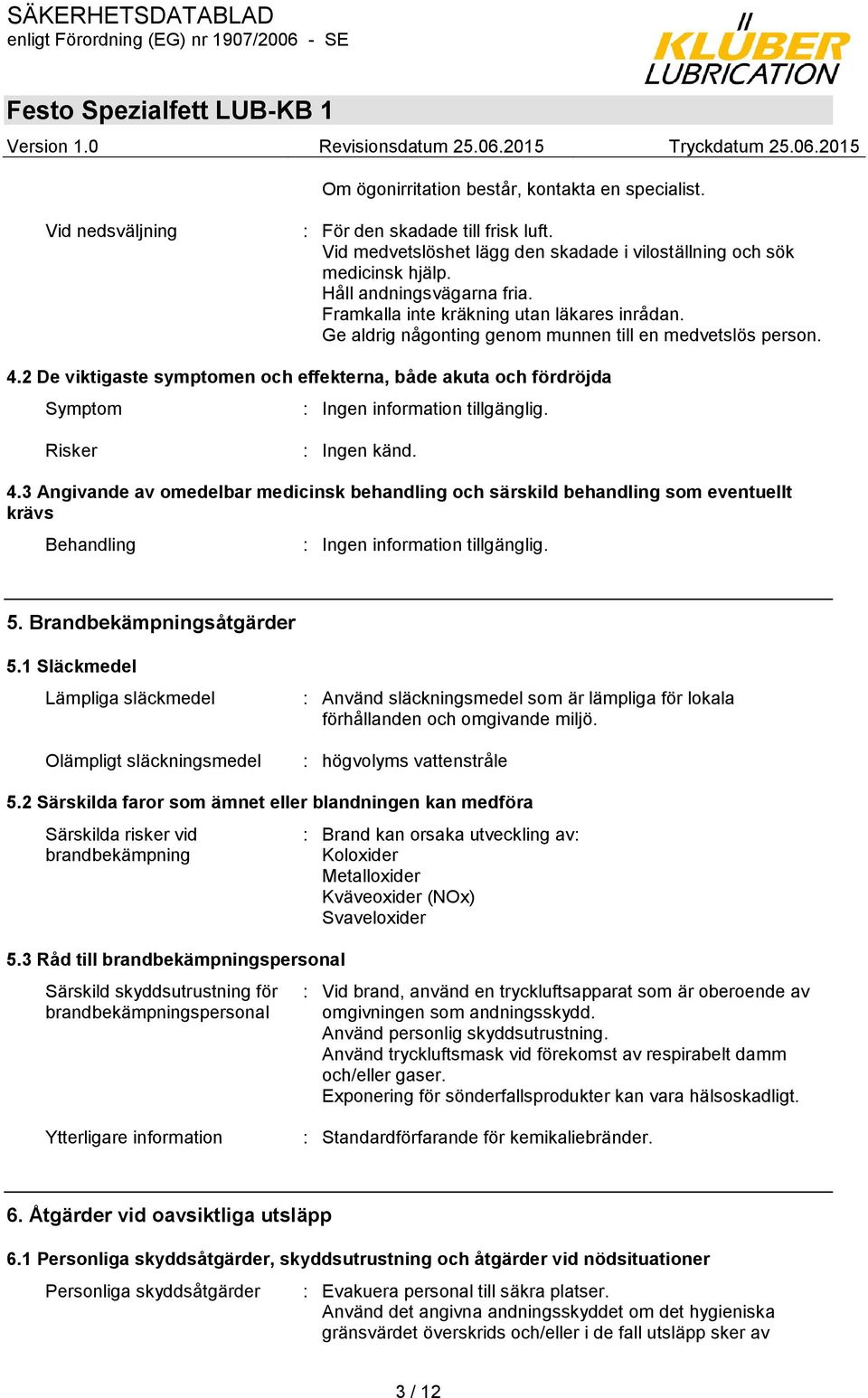 2 De viktigaste symptomen och effekterna, både akuta och fördröjda Symptom : Ingen information tillgänglig. Risker : Ingen känd. 4.
