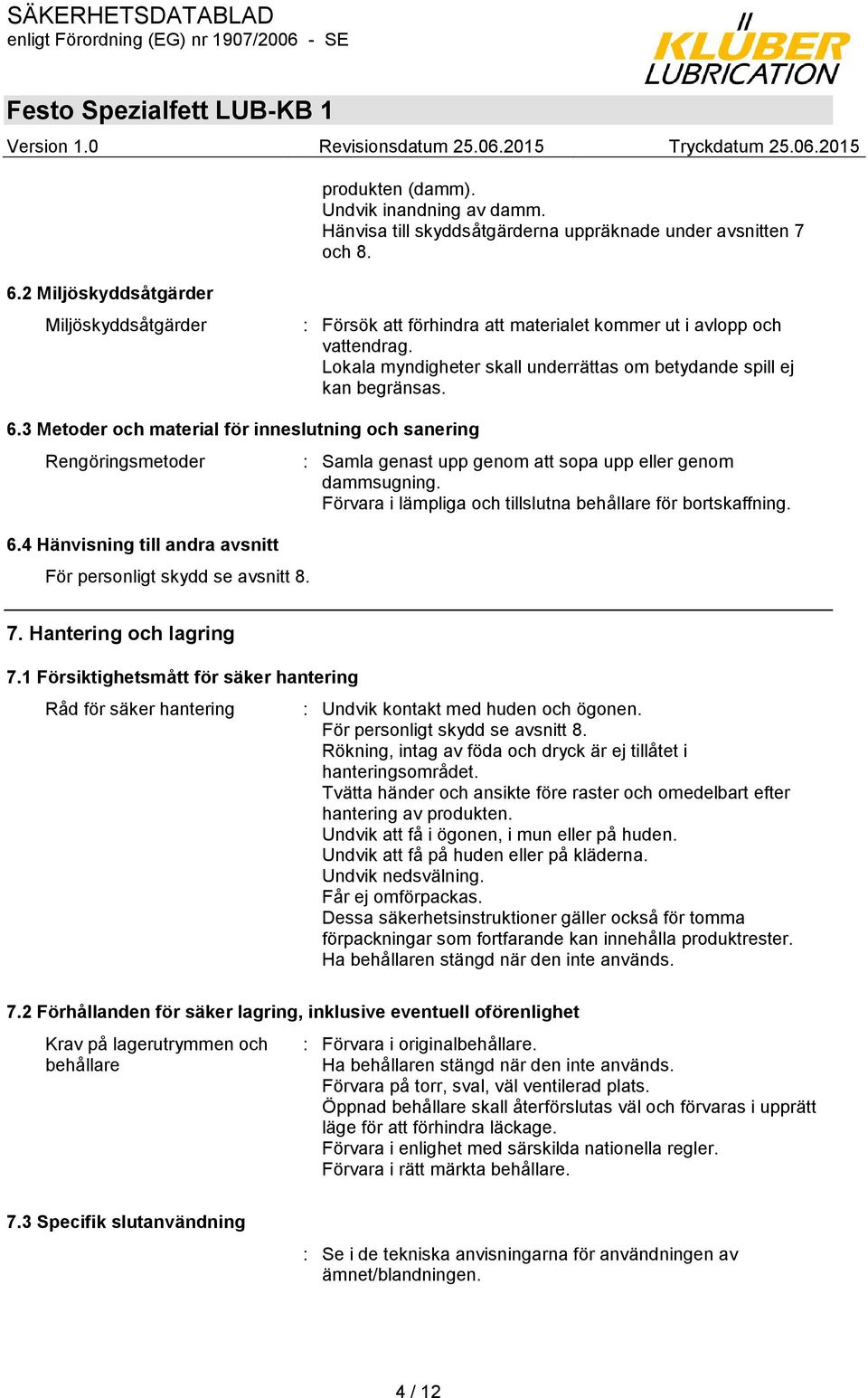 3 Metoder och material för inneslutning och sanering Rengöringsmetoder 6.4 Hänvisning till andra avsnitt För personligt skydd se avsnitt 8.