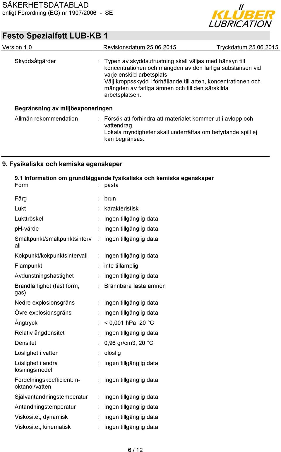Begränsning av miljöexponeringen Allmän rekommendation : Försök att förhindra att materialet kommer ut i avlopp och vattendrag.
