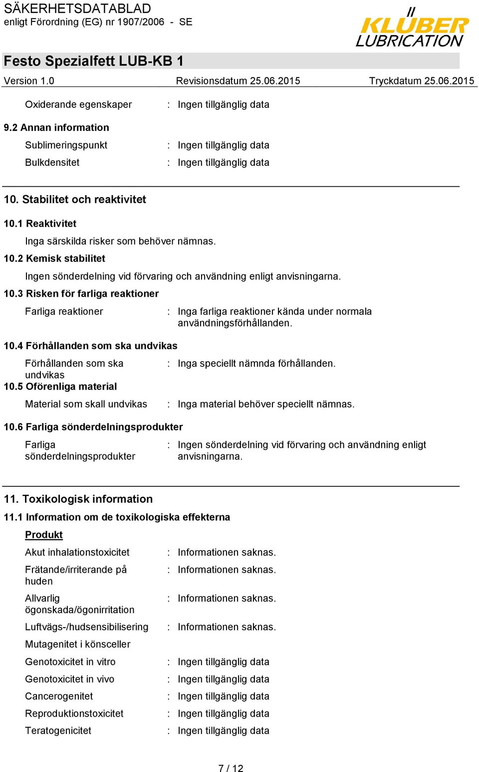 6 Farliga sönderdelningsprodukter Farliga sönderdelningsprodukter : Inga farliga reaktioner kända under normala användningsförhållanden. : Inga speciellt nämnda förhållanden.