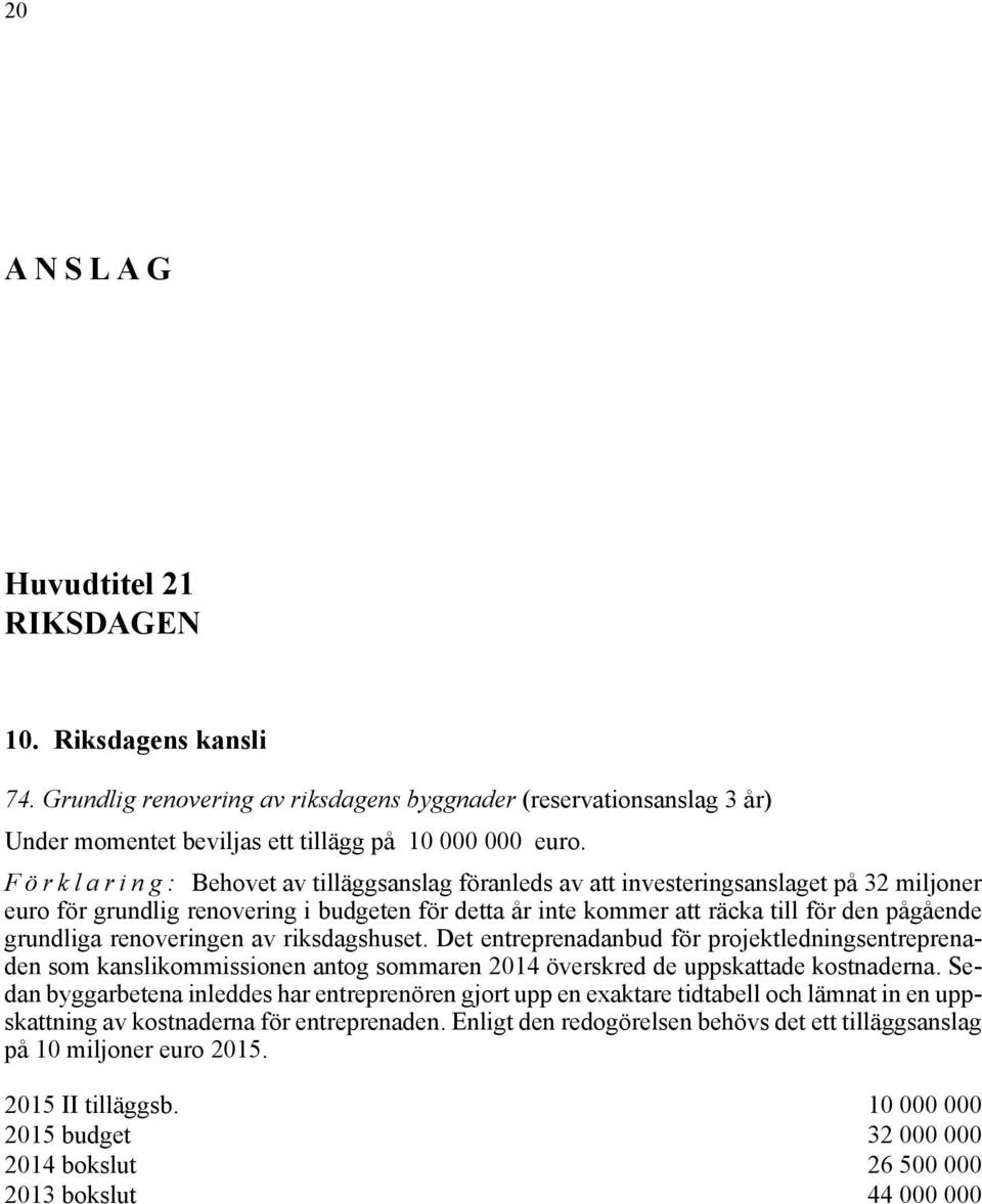 renoveringen av riksdagshuset. Det entreprenadanbud för projektledningsentreprenaden som kanslikommissionen antog sommaren 2014 överskred de uppskattade kostnaderna.