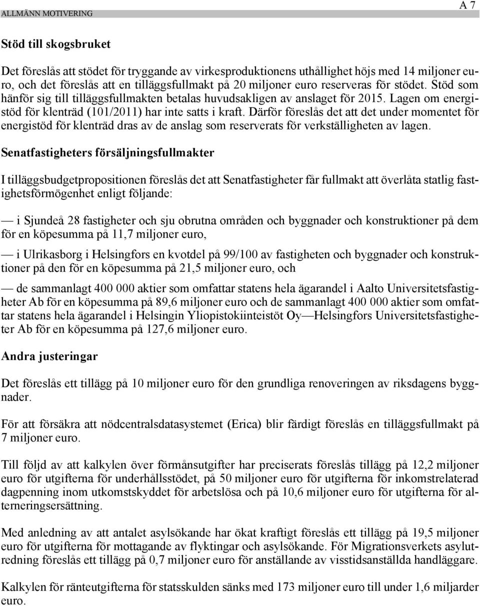 Därför föreslås det att det under momentet för energistöd för klenträd dras av de anslag som reserverats för verkställigheten av lagen.