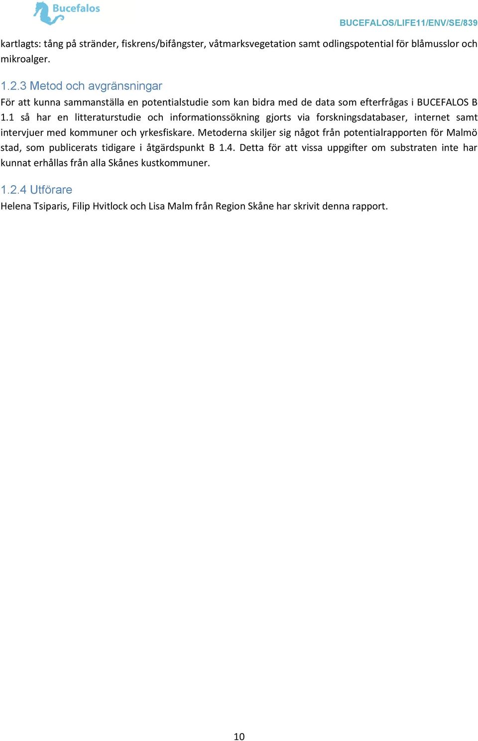 1 så har en litteraturstudie och informationssökning gjorts via forskningsdatabaser, internet samt intervjuer med kommuner och yrkesfiskare.