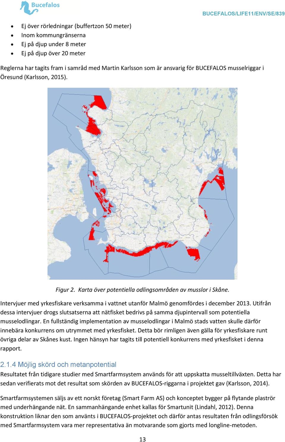 Utifrån dessa intervjuer drogs slutsatserna att nätfisket bedrivs på samma djupintervall som potentiella musselodlingar.
