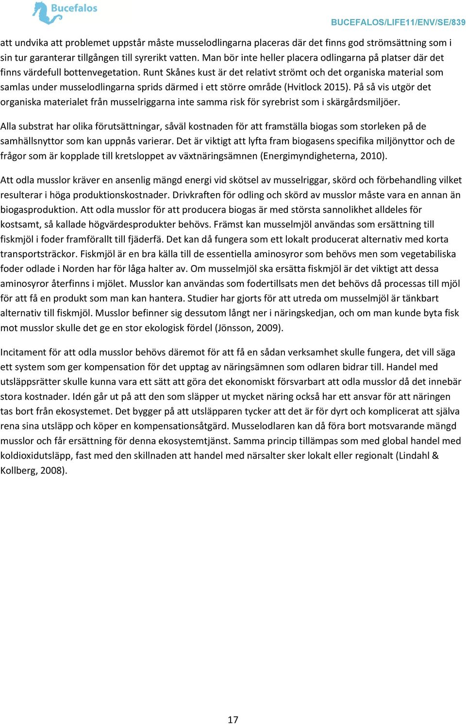 Runt Skånes kust är det relativt strömt och det organiska material som samlas under musselodlingarna sprids därmed i ett större område (Hvitlock 2015).