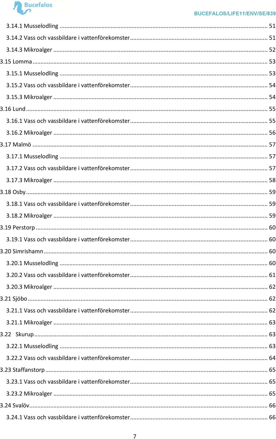 .. 57 3.17.3 Mikroalger... 58 3.18 Osby... 59 3.18.1 Vass och vassbildare i vattenförekomster... 59 3.18.2 Mikroalger... 59 3.19 Perstorp... 60 3.19.1 Vass och vassbildare i vattenförekomster... 60 3.20 Simrishamn.