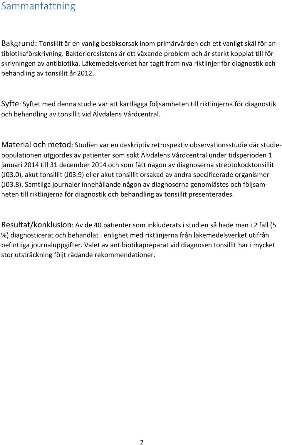 Syfte: Syftet med denna studie var att kartlägga följsamheten till riktlinjerna för diagnostik och behandling av tonsillit vid Älvdalens Vårdcentral.