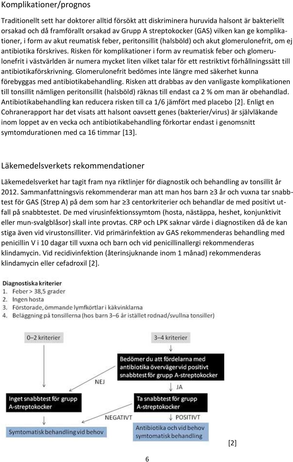 Risken för komplikationer i form av reumatisk feber och glomerulonefrit i västvärlden är numera mycket liten vilket talar för ett restriktivt förhållningssätt till antibiotikaförskrivning.