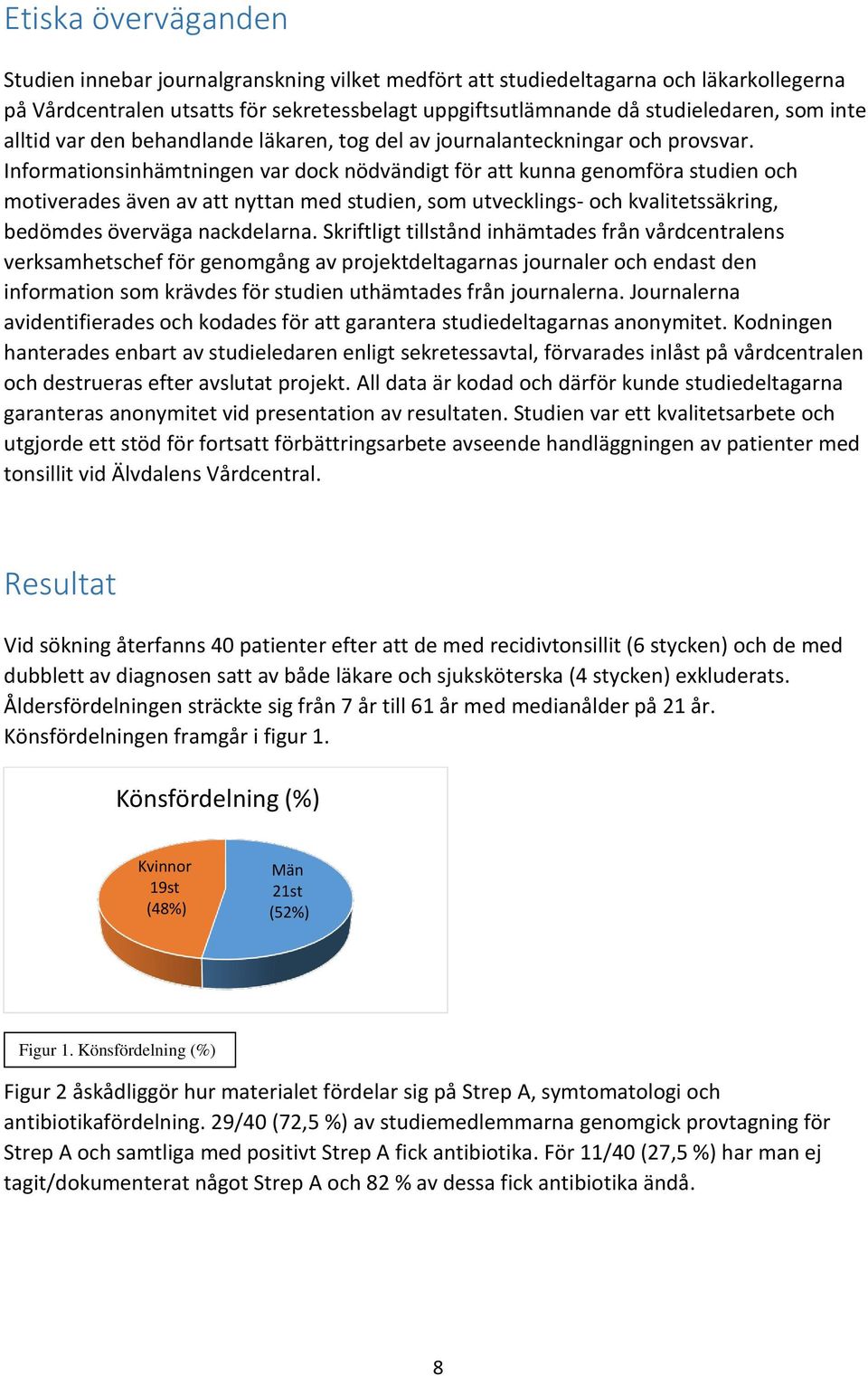 Informationsinhämtningen var dock nödvändigt för att kunna genomföra studien och motiverades även av att nyttan med studien, som utvecklings- och kvalitetssäkring, bedömdes överväga nackdelarna.