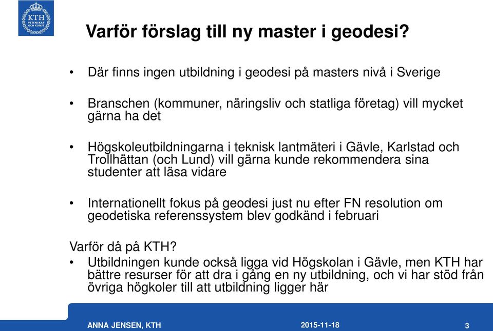 teknisk lantmäteri i Gävle, Karlstad och Trollhättan (och Lund) vill gärna kunde rekommendera sina studenter att läsa vidare Internationellt fokus på geodesi just nu