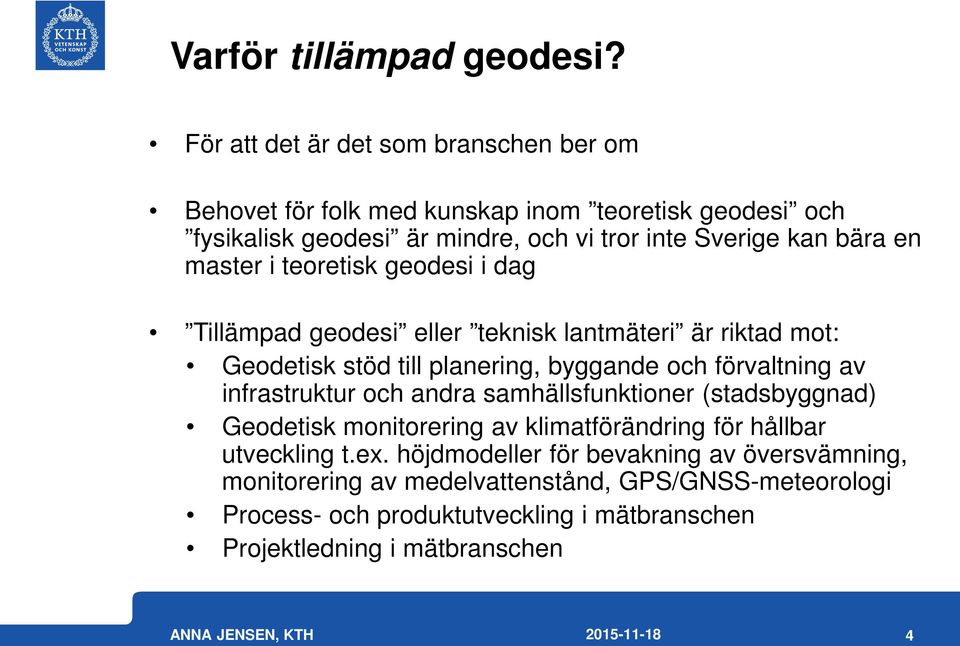 master i teoretisk geodesi i dag Tillämpad geodesi eller teknisk lantmäteri är riktad mot: Geodetisk stöd till planering, byggande och förvaltning av infrastruktur och