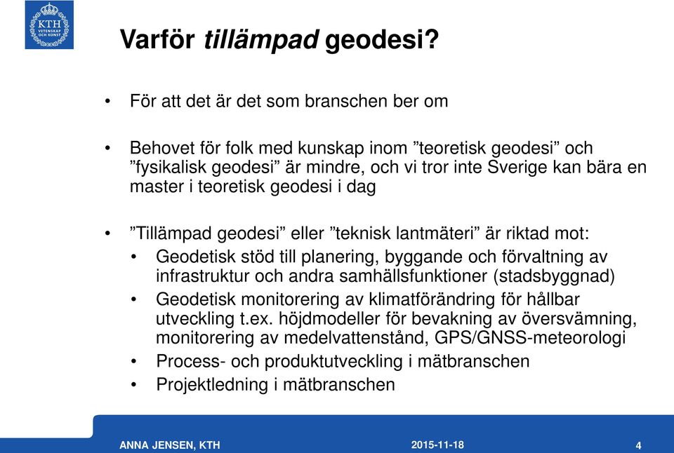 master i teoretisk geodesi i dag Tillämpad geodesi eller teknisk lantmäteri är riktad mot: Geodetisk stöd till planering, byggande och förvaltning av infrastruktur och