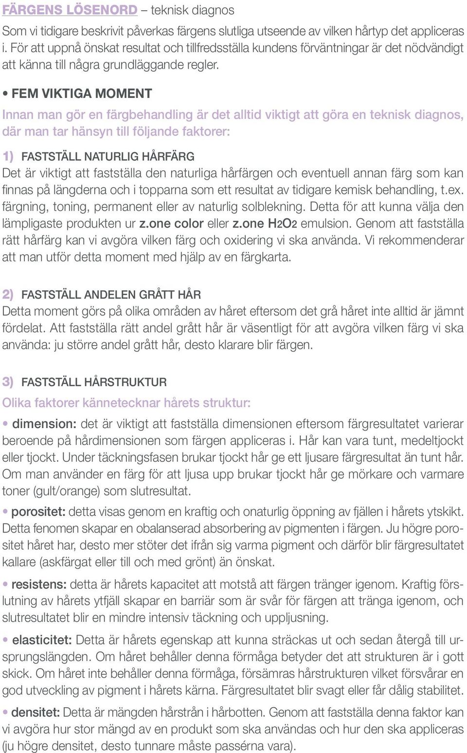 FEM VIKTIGA MOMENT Innan man gör en färgbehandling är det alltid viktigt att göra en teknisk diagnos, där man tar hänsyn till följande faktorer: 1) FASTSTÄLL NATURLIG HÅRFÄRG Det är viktigt att