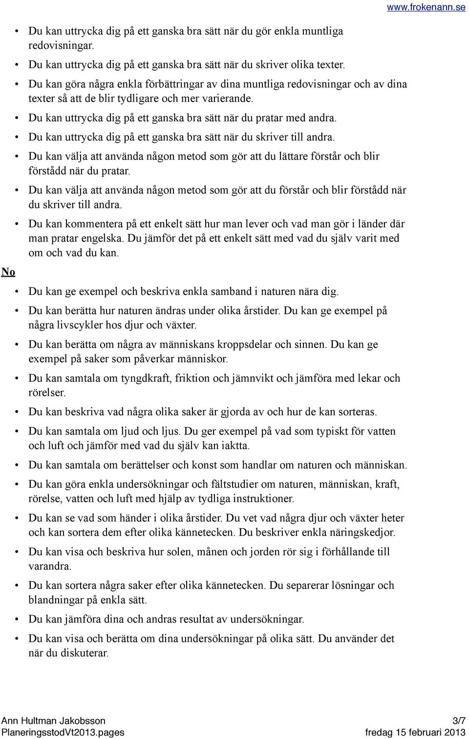 Du kan uttrycka dig på ett ganska bra sätt när du skriver till andra. Du kan välja att använda någon metod som gör att du lättare förstår och blir förstådd när du pratar.