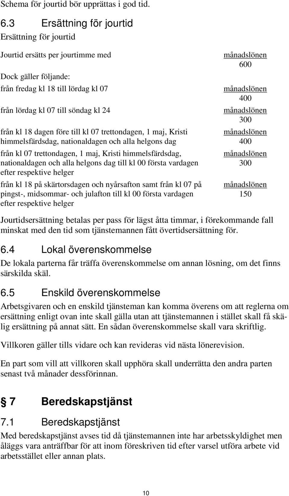 till kl 07 trettondagen, 1 maj, Kristi himmelsfärdsdag, nationaldagen och alla helgons dag från kl 07 trettondagen, 1 maj, Kristi himmelsfärdsdag, nationaldagen och alla helgons dag till kl 00 första
