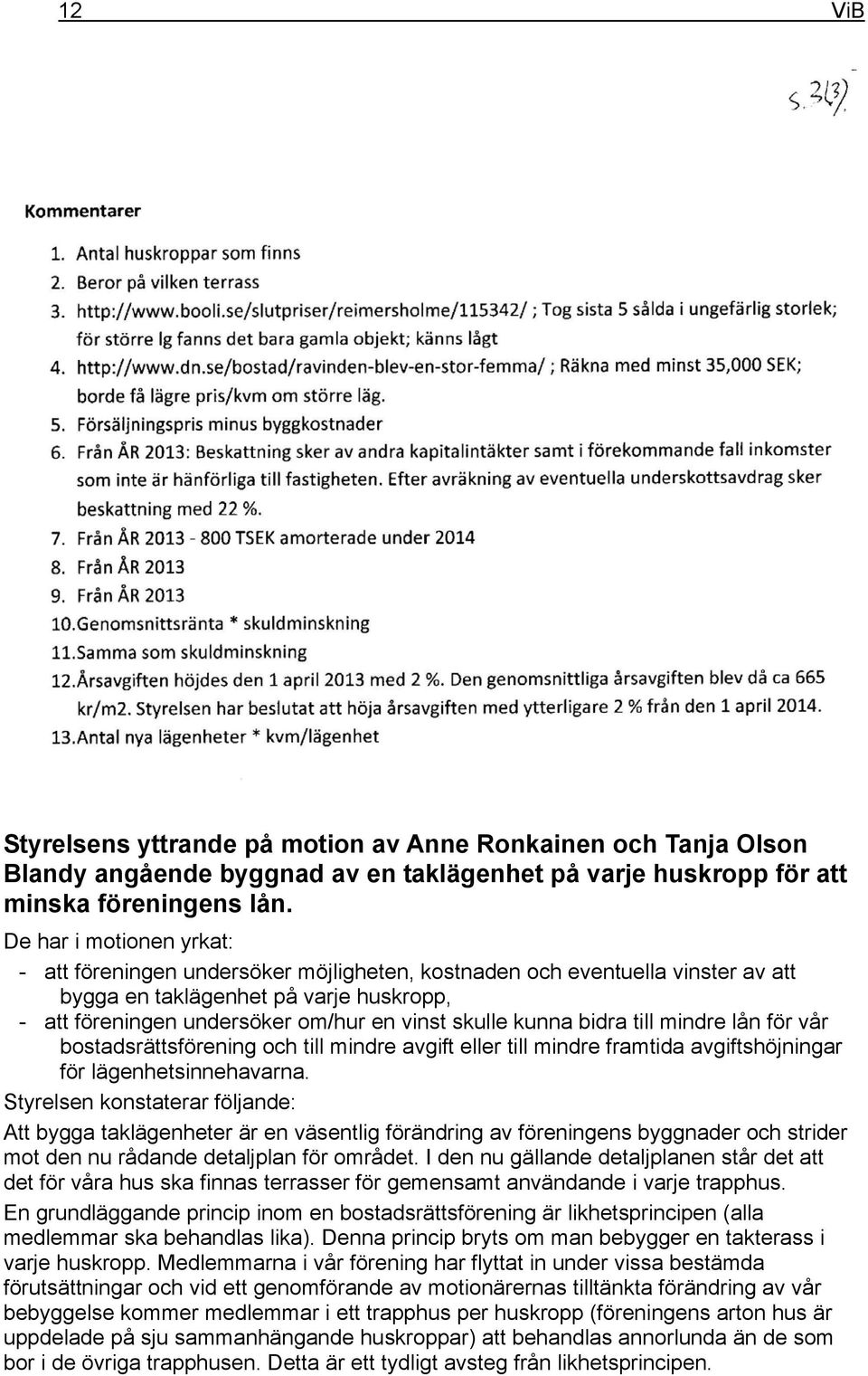 kunna bidra till mindre lån för vår bostadsrättsförening och till mindre avgift eller till mindre framtida avgiftshöjningar för lägenhetsinnehavarna.