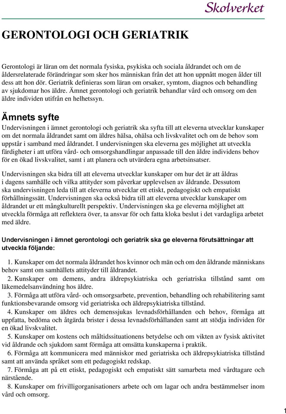 Ämnet gerontologi och geriatrik behandlar vård och omsorg om den äldre individen utifrån en helhetssyn.