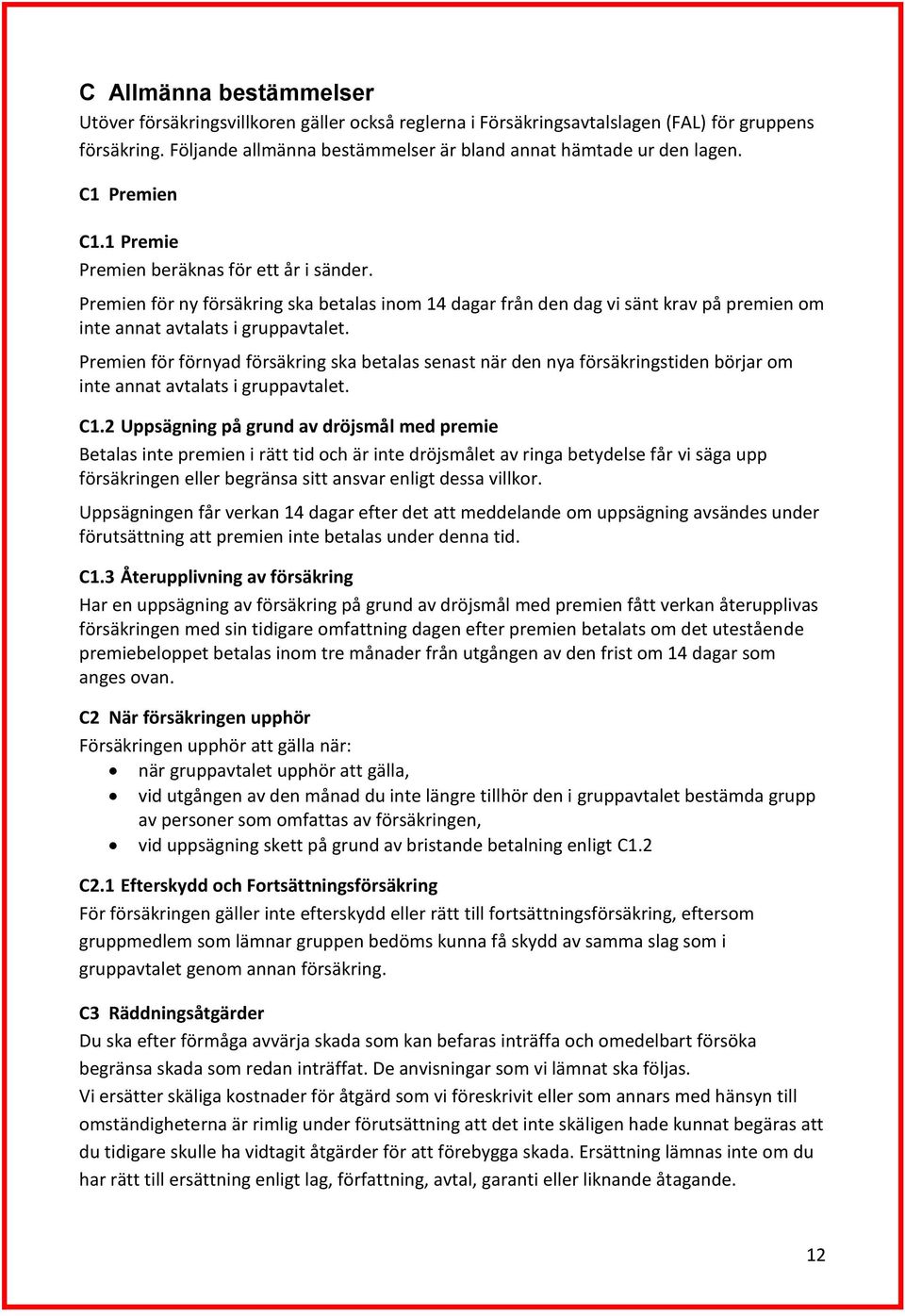 Premien för förnyad försäkring ska betalas senast när den nya försäkringstiden börjar om inte annat avtalats i gruppavtalet. C1.