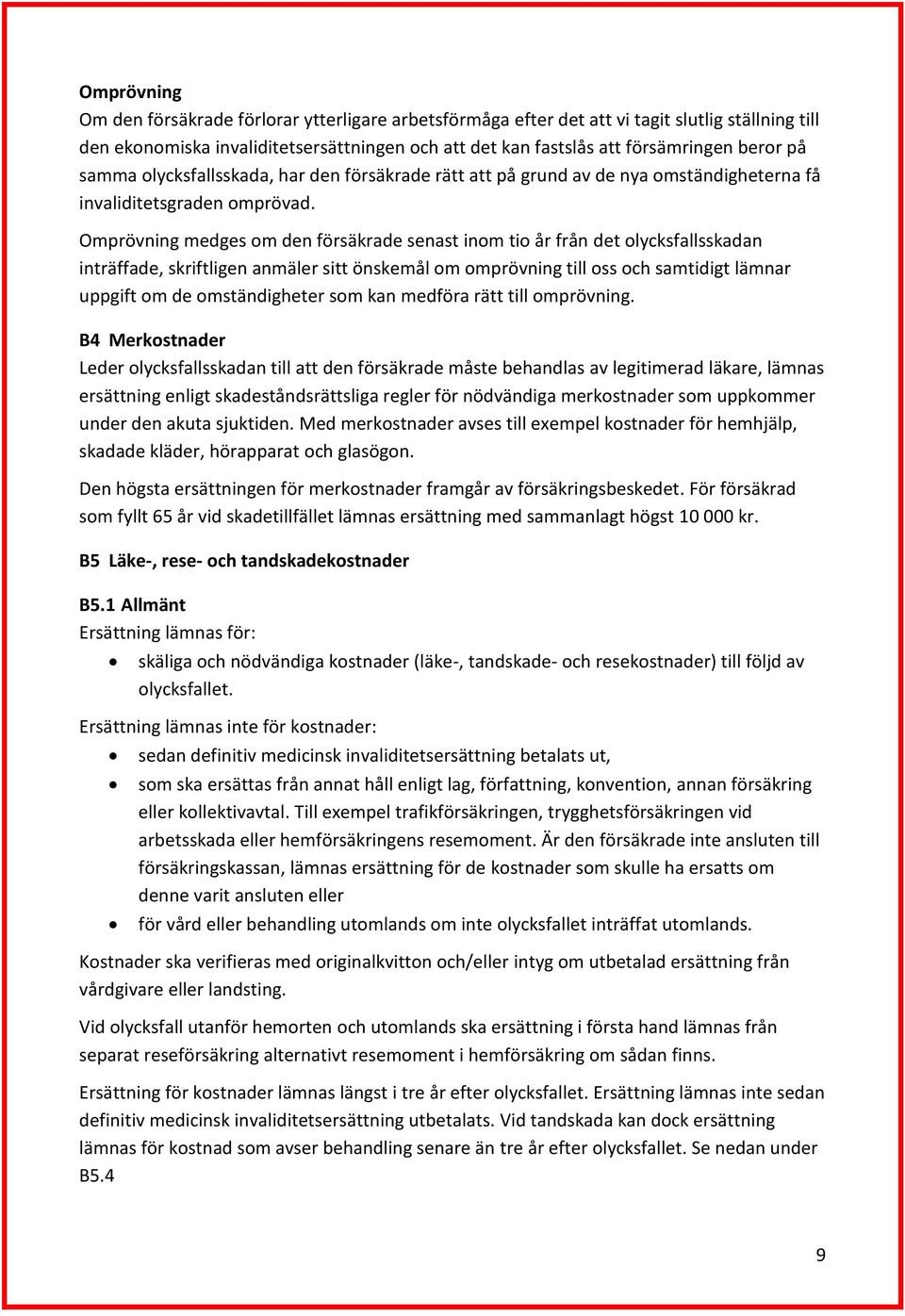 Omprövning medges om den försäkrade senast inom tio år från det olycksfallsskadan inträffade, skriftligen anmäler sitt önskemål om omprövning till oss och samtidigt lämnar uppgift om de