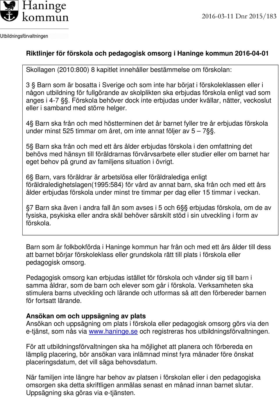 Förskola behöver dock inte erbjudas under kvällar, nätter, veckoslut eller i samband med större helger.