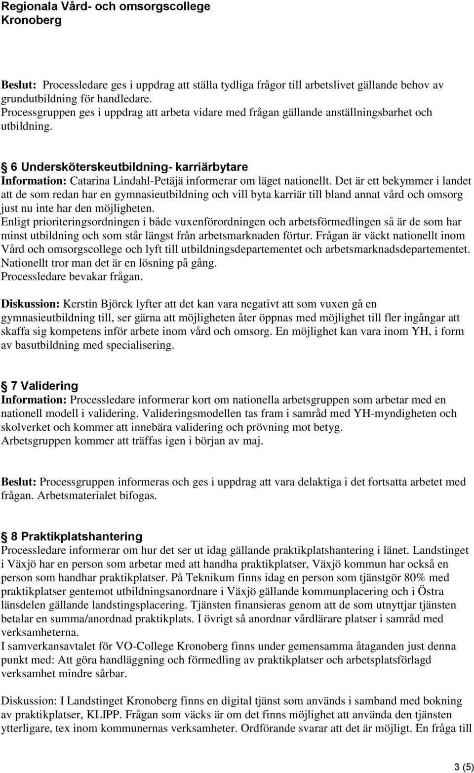 6 Undersköterskeutbildning- karriärbytare Information: Catarina Lindahl-Petäjä informerar om läget nationellt.