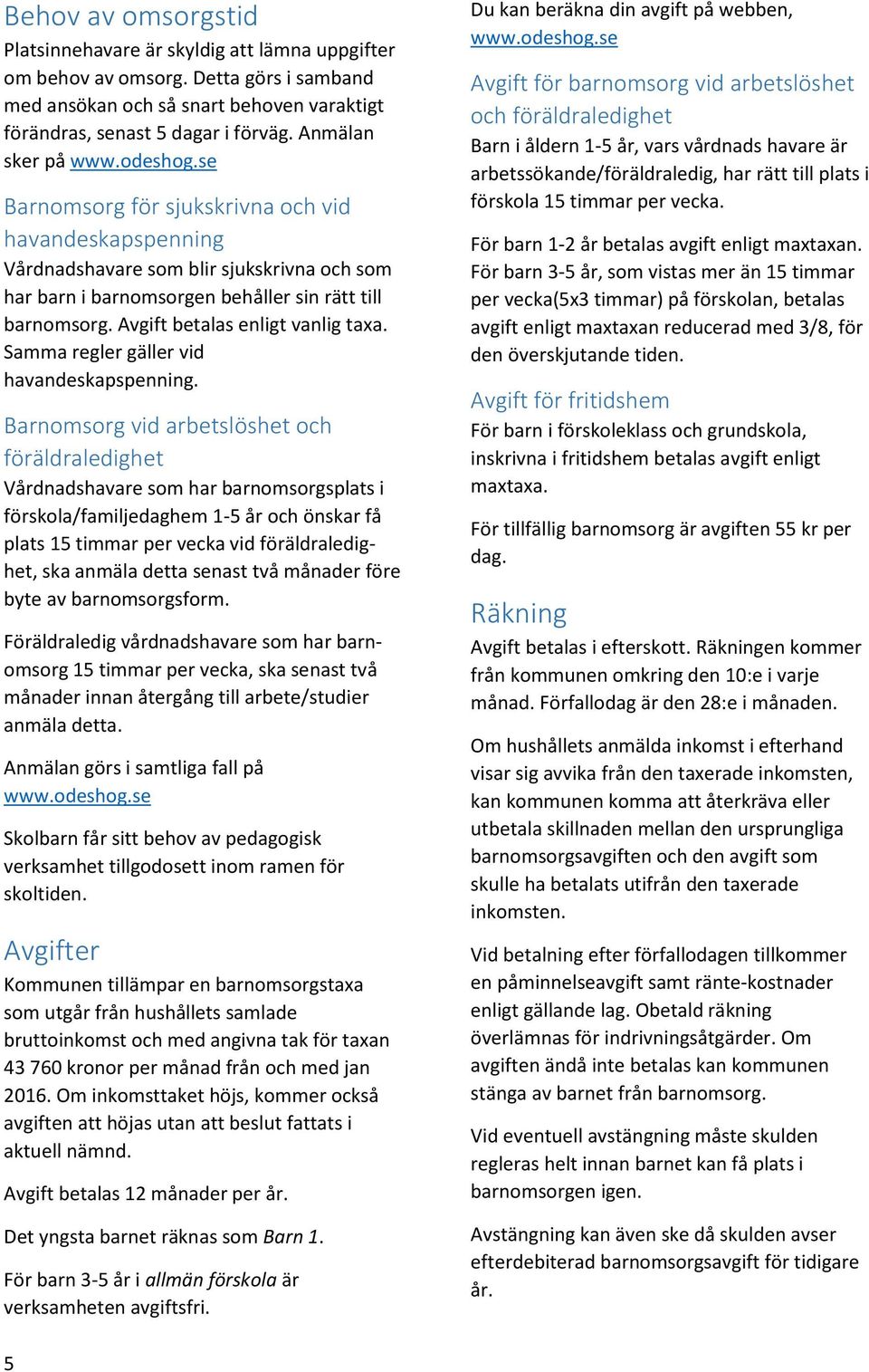 Avgift betalas enligt vanlig taxa. Samma regler gäller vid havandeskapspenning.