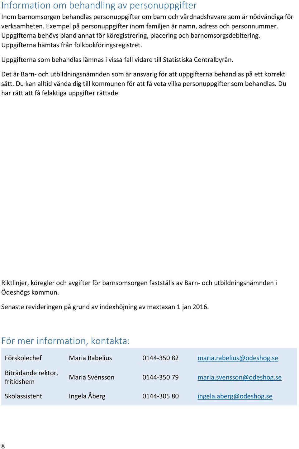 Uppgifterna hämtas från folkbokföringsregistret. Uppgifterna som behandlas lämnas i vissa fall vidare till Statistiska Centralbyrån.