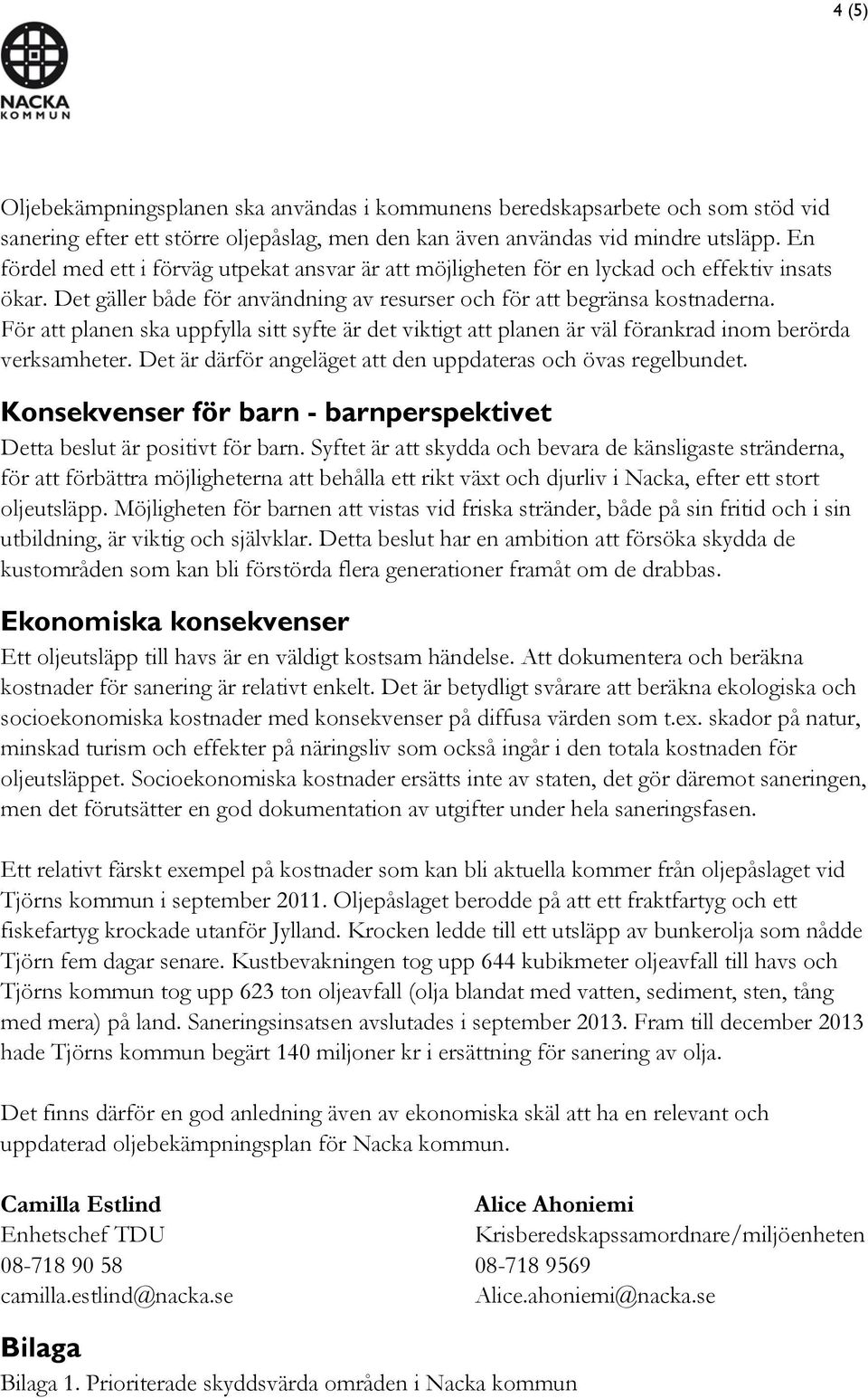 För att planen ska uppfylla sitt syfte är det viktigt att planen är väl förankrad inom berörda verksamheter. Det är därför angeläget att den uppdateras och övas regelbundet.