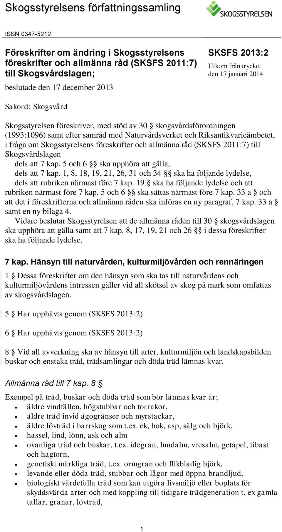 Riksantikvarieämbetet, i fråga om Skogsstyrelsens föreskrifter och allmänna råd (SKSFS 2011:7) till Skogsvårdslagen dels att 7 kap. 5 och 6 ska upphöra att gälla, dels att 7 kap.