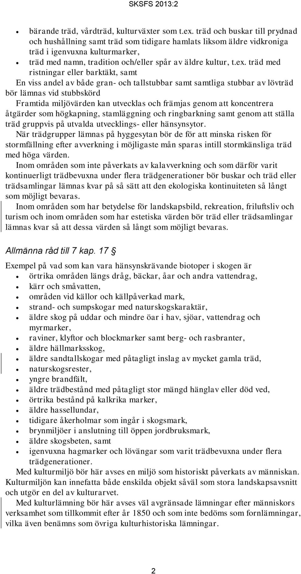 träd med ristningar eller barktäkt, samt En viss andel av både gran- och tallstubbar samt samtliga stubbar av lövträd bör lämnas vid stubbskörd Framtida miljövärden kan utvecklas och främjas genom