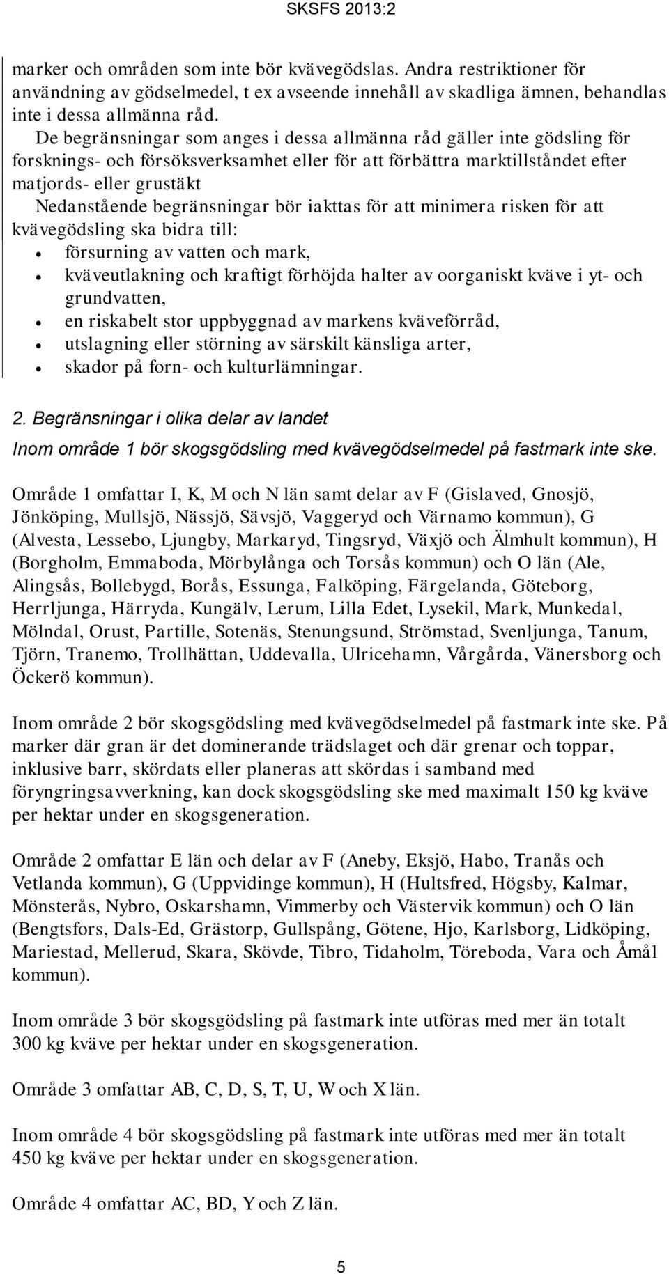 begränsningar bör iakttas för att minimera risken för att kvävegödsling ska bidra till: försurning av vatten och mark, kväveutlakning och kraftigt förhöjda halter av oorganiskt kväve i yt- och