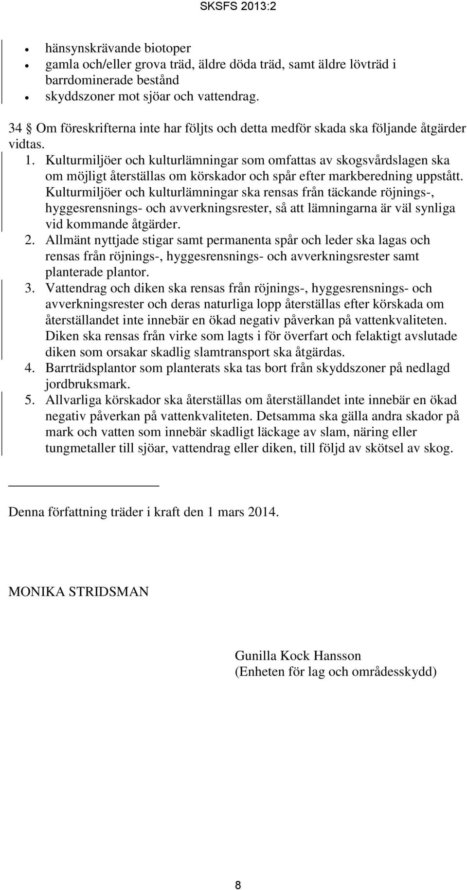 Kulturmiljöer och kulturlämningar som omfattas av skogsvårdslagen ska om möjligt återställas om körskador och spår efter markberedning uppstått.