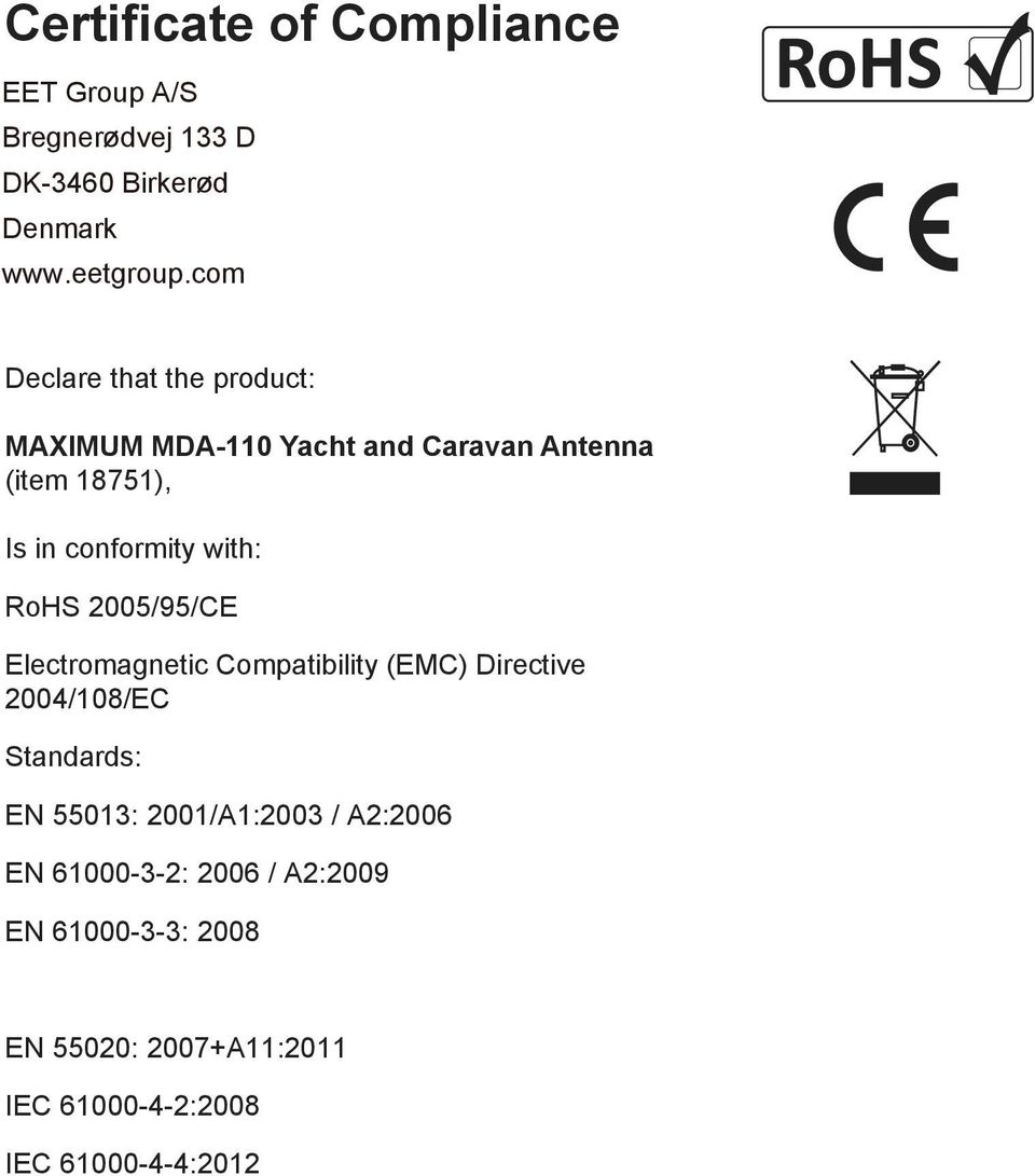 RoHS 2005/95/CE Electromagnetic Compatibility (EMC) Directive 2004/108/EC Standards: EN 55013: 2001/A1:2003