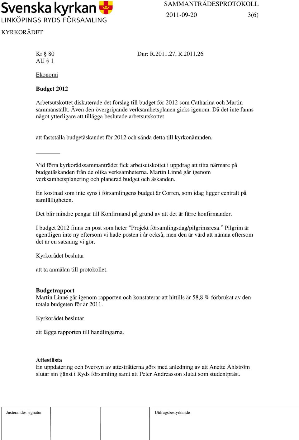 Då det inte fanns något ytterligare att tillägga beslutade arbetsutskottet att fastställa budgetäskandet för 2012 och sända detta till kyrkonämnden.