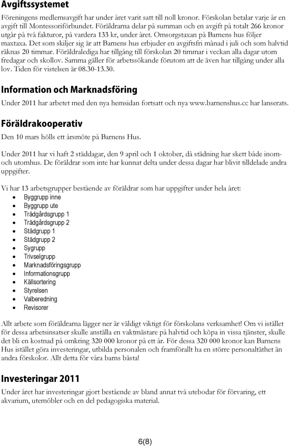 Det som skiljer sig är att Barnens hus erbjuder en avgiftsfri månad i juli och som halvtid räknas 20 timmar.