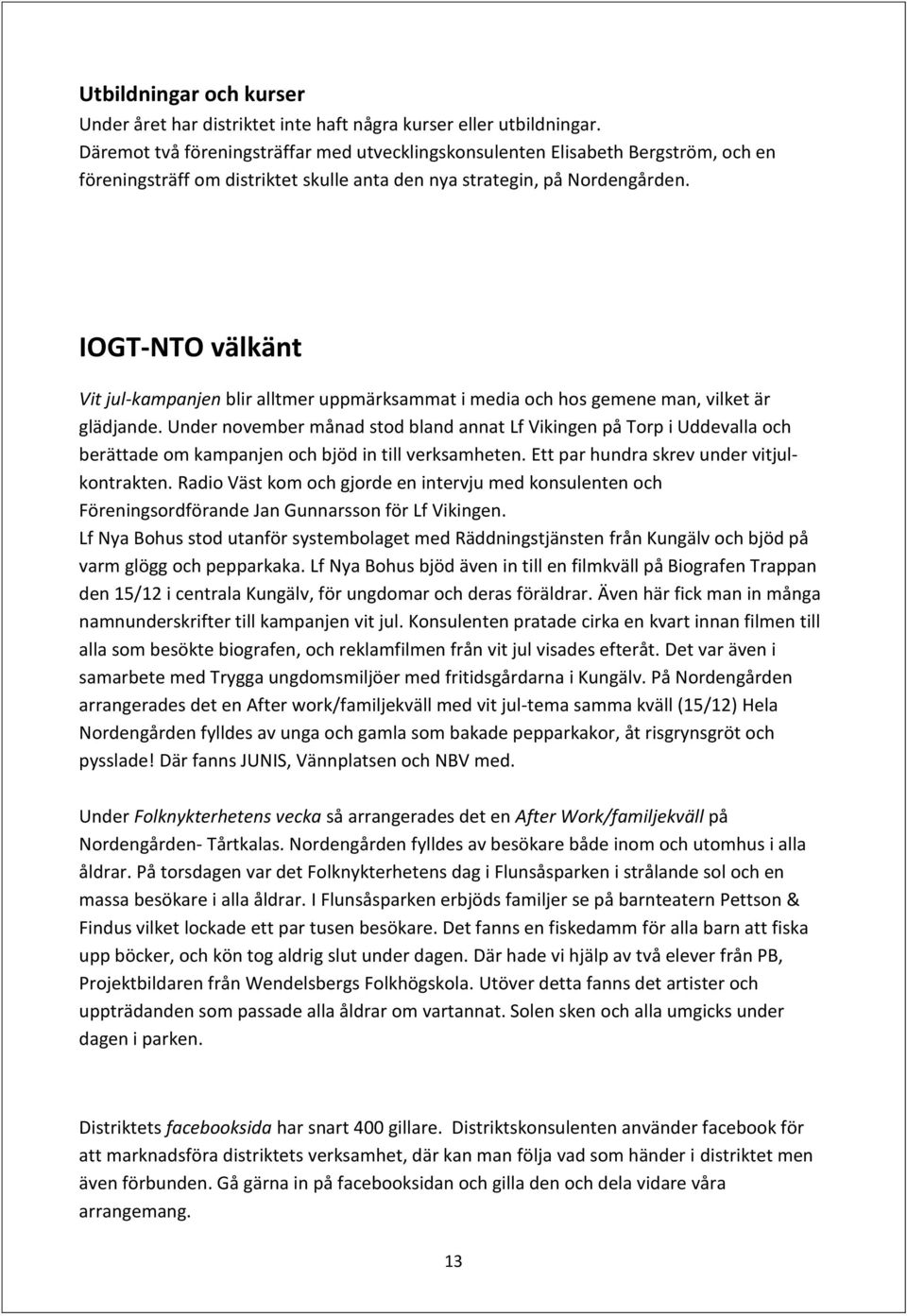 IOGT-NTO välkänt Vit jul-kampanjen blir alltmer uppmärksammat i media och hos gemene man, vilket är glädjande.