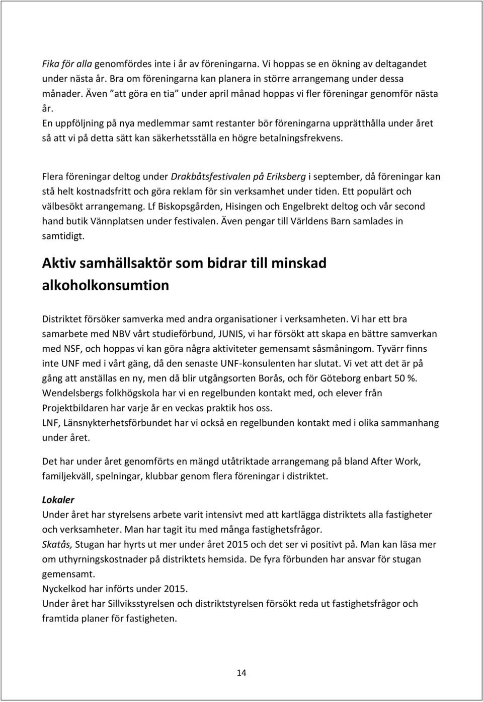 En uppföljning på nya medlemmar samt restanter bör föreningarna upprätthålla under året så att vi på detta sätt kan säkerhetsställa en högre betalningsfrekvens.
