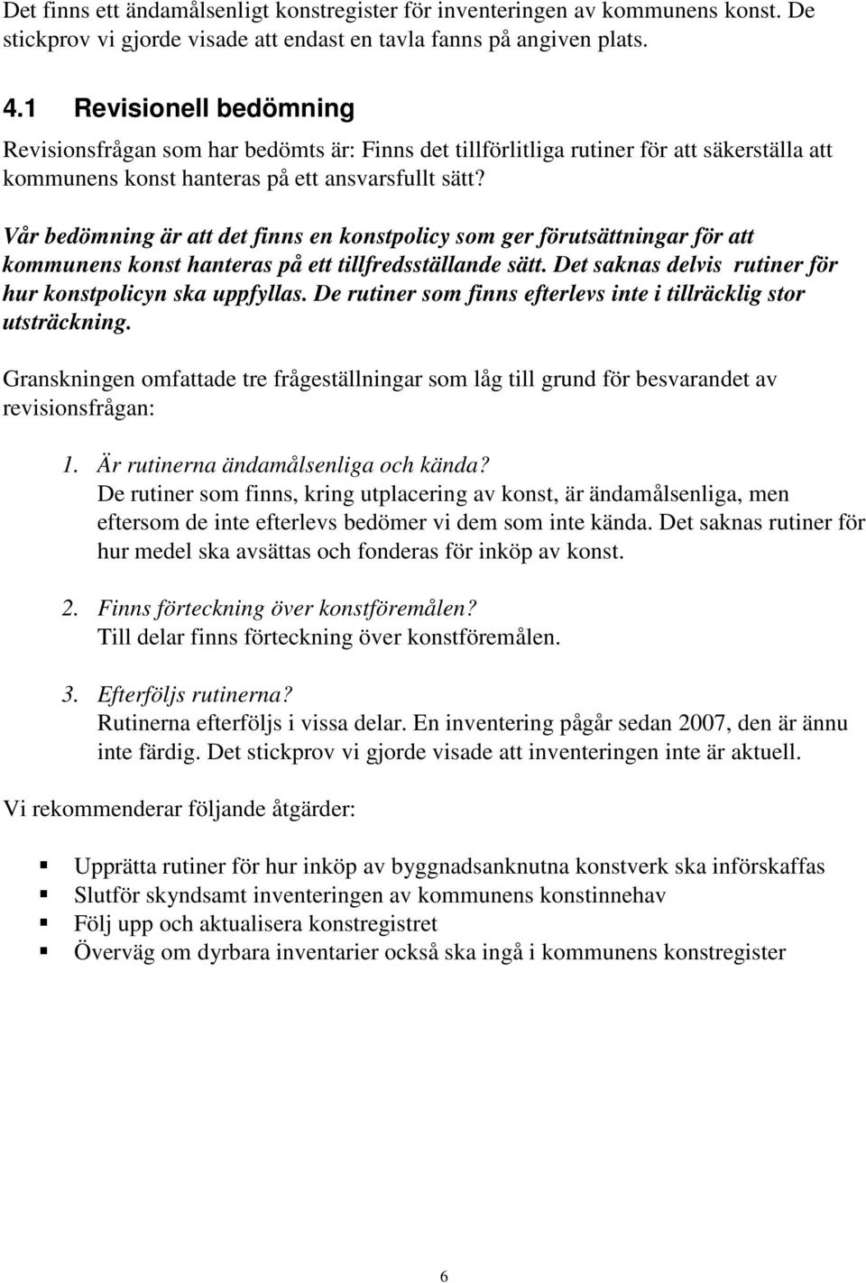 Vår bedömning är att det finns en konstpolicy som ger förutsättningar för att kommunens konst hanteras på ett tillfredsställande sätt. Det saknas delvis rutiner för hur konstpolicyn ska uppfyllas.