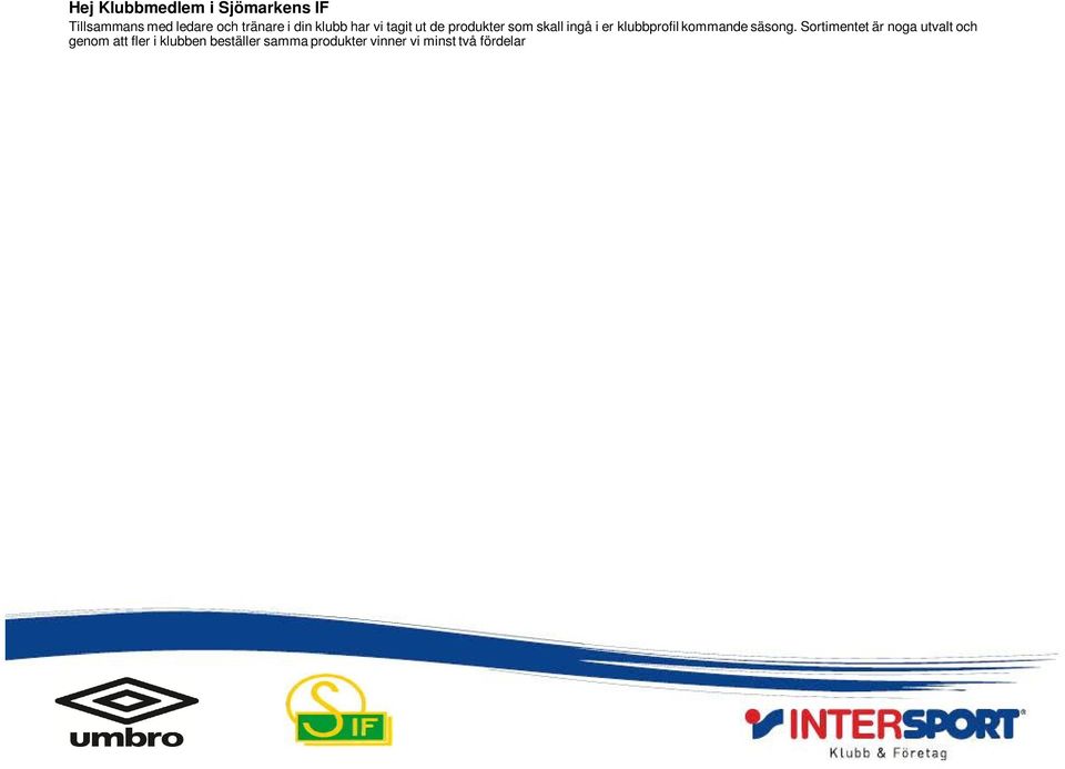 stark och bygger gemenskap. Så här fungerar det: Du gör din beställning vid vår gemensamma klubbträff i Sjömarkens IFs klubbstuga den 28 Februari. Kläderna levereras ca 4 veckor efter din beställning.